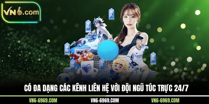 Có đa dạng các kênh liên hệ với đội ngũ túc trực 24/7