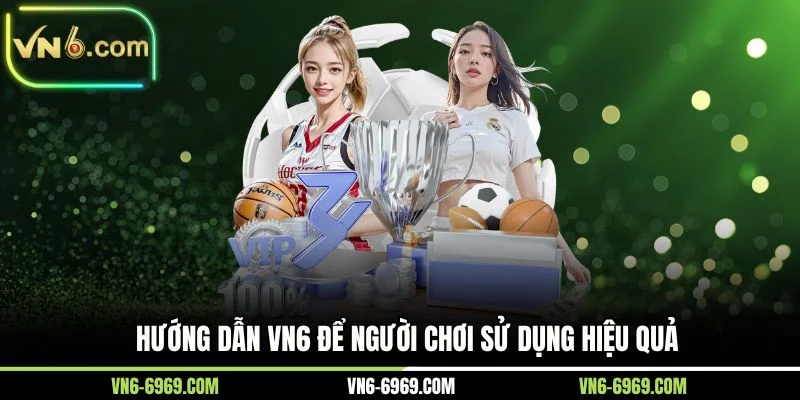 Hướng dẫn VN6 để người chơi sử dụng hiệu quả