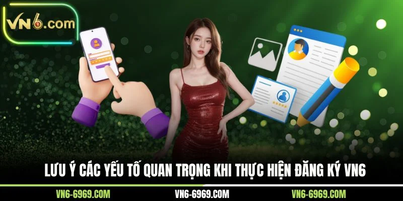 Lưu ý các yếu tố quan trọng khi thực hiện đăng ký VN6