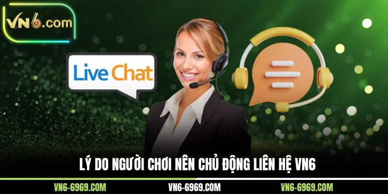 Lý do người chơi nên chủ động liên hệ VN6