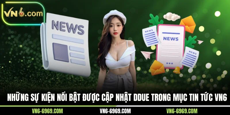 Những sự kiện nổi bật được cập nhật ddue trong mục tin tức VN6