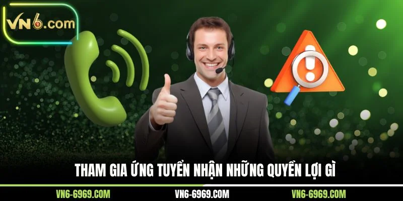 Tham gia ứng tuyển nhận những quyền lợi gì