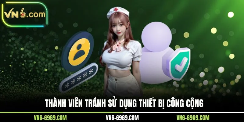 Thành viên tránh sử dụng thiết bị công cộng