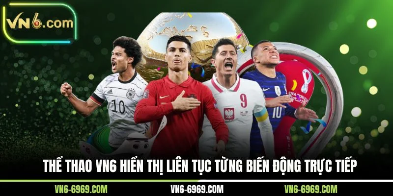 Thể thao VN6 hiển thị liên tục từng biến động trực tiếp