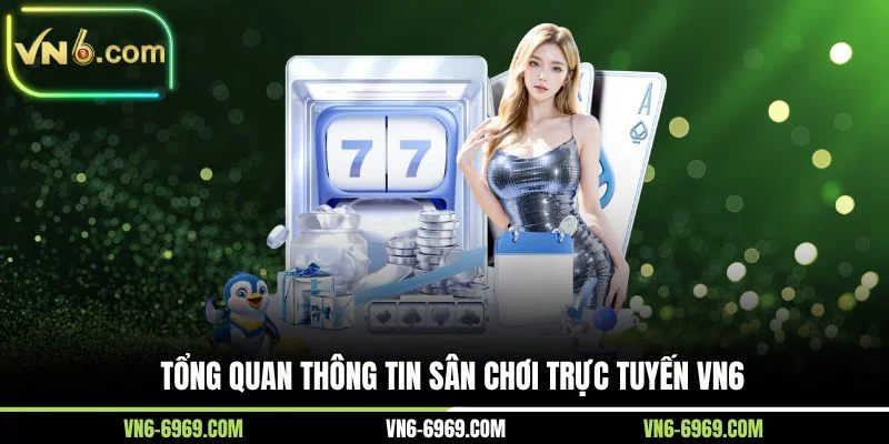 Tổng quan thông tin sân chơi trực tuyến VN6