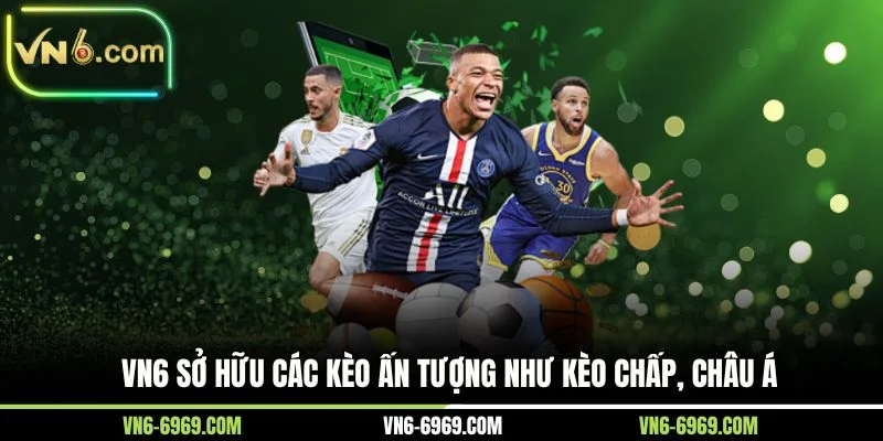 VN6 sở hữu các kèo ấn tượng như kèo chấp, châu Á